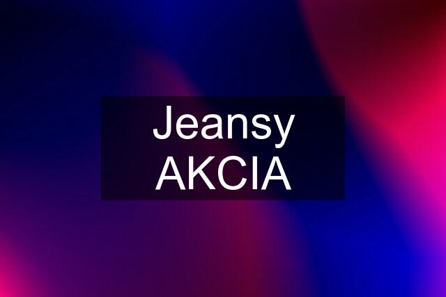 Jeansy AKCIA