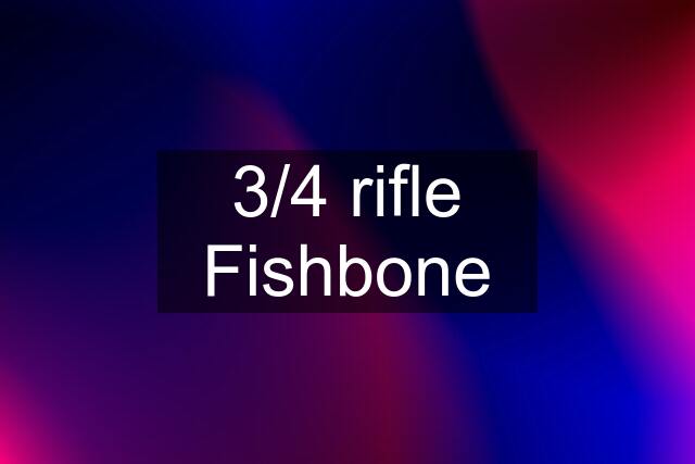 3/4 rifle Fishbone