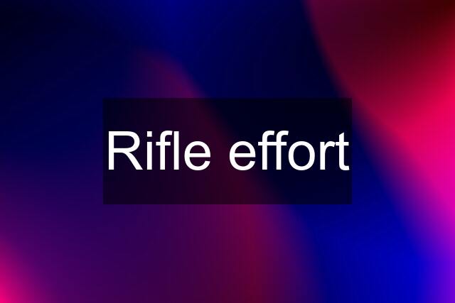 Rifle effort