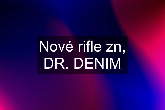 Nové rifle zn, DR. DENIM