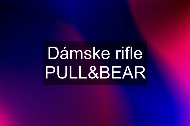 Dámske rifle PULL&BEAR