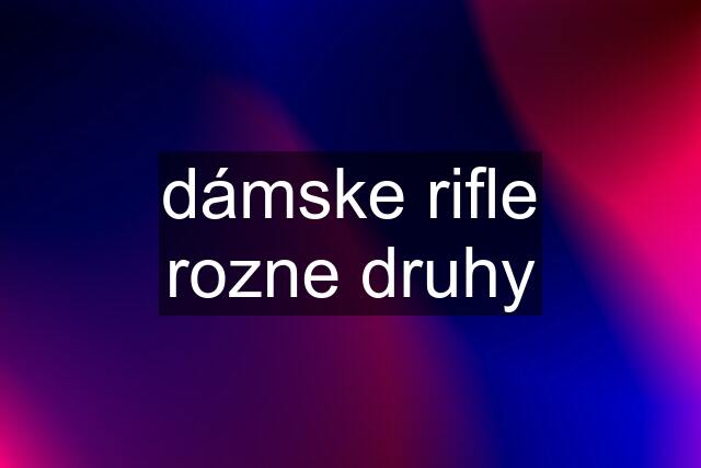 dámske rifle rozne druhy