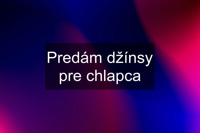 Predám džínsy pre chlapca