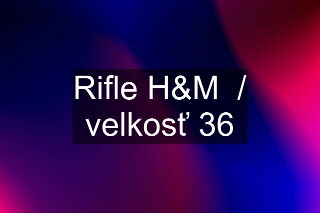 Rifle H&M  / velkosť 36