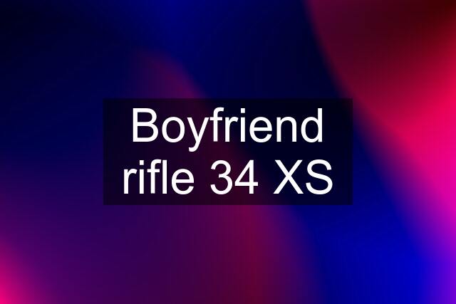 Boyfriend rifle 34 XS