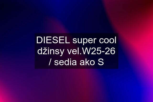 DIESEL super cool džinsy vel.W25-26 / sedia ako S