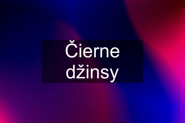 Čierne džinsy