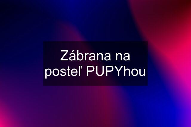 Zábrana na posteľ PUPYhou