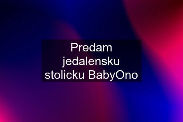 Predam jedalensku stolicku BabyOno