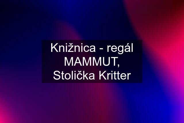 Knižnica - regál MAMMUT, Stolička Kritter