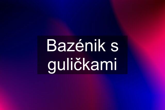 Bazénik s guličkami