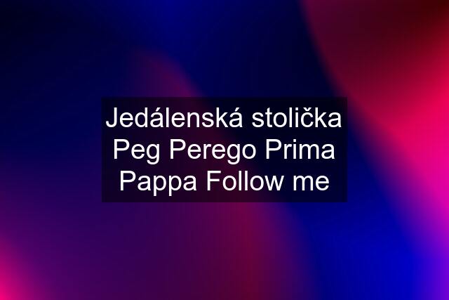 Jedálenská stolička Peg Perego Prima Pappa Follow me