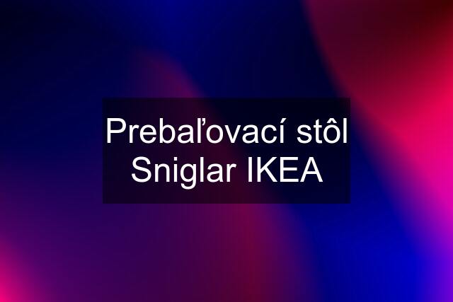 Prebaľovací stôl Sniglar IKEA