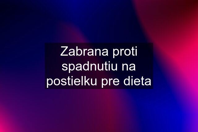 Zabrana proti spadnutiu na postielku pre dieta