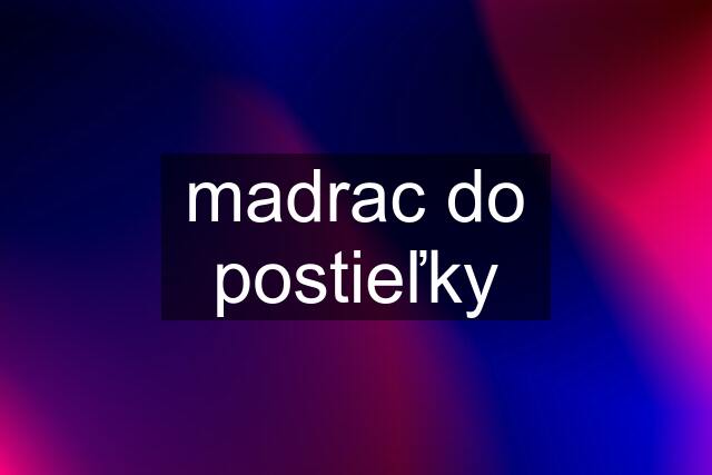 madrac do postieľky