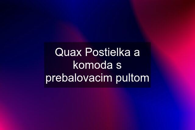 Quax Postielka a komoda s prebalovacim pultom