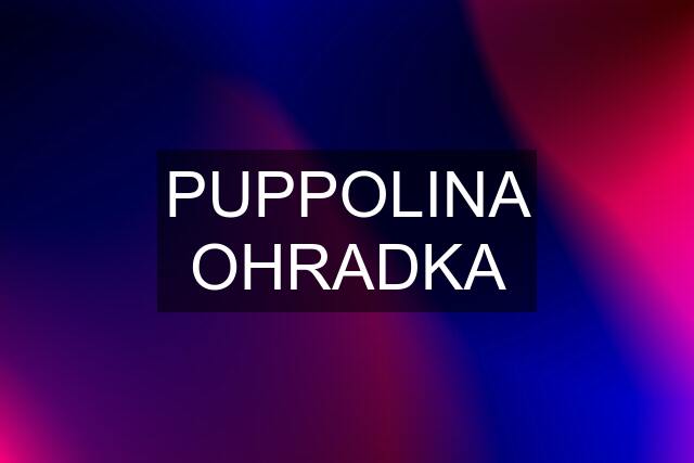 PUPPOLINA OHRADKA