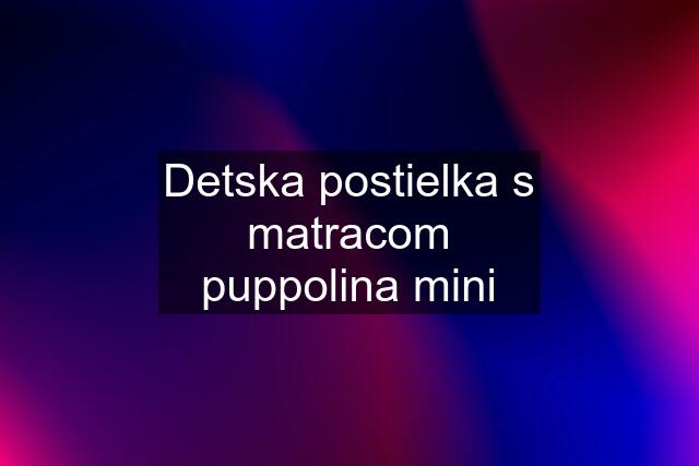 Detska postielka s matracom puppolina mini