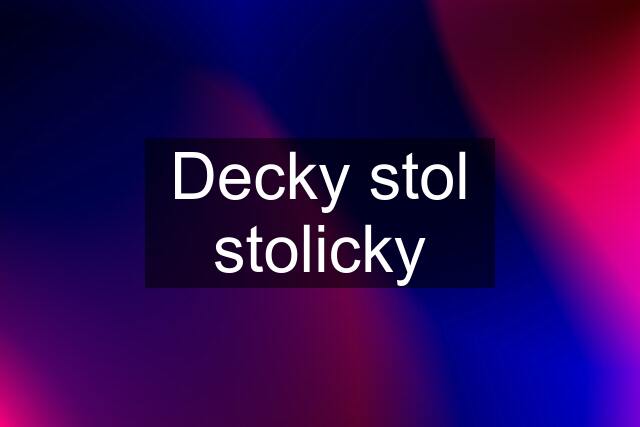 Decky stol stolicky