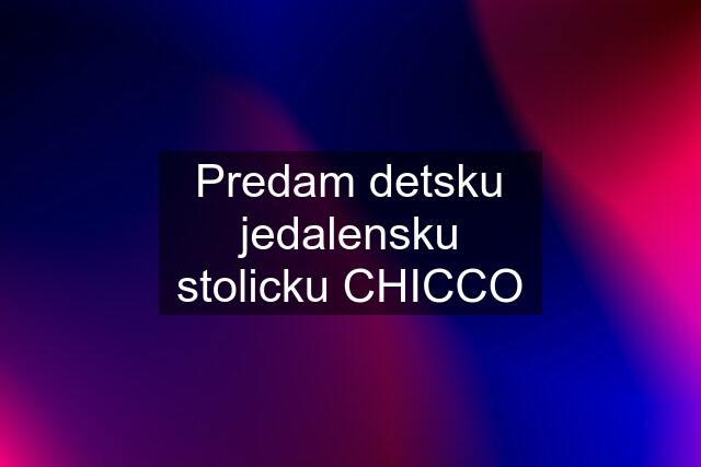 Predam detsku jedalensku stolicku CHICCO