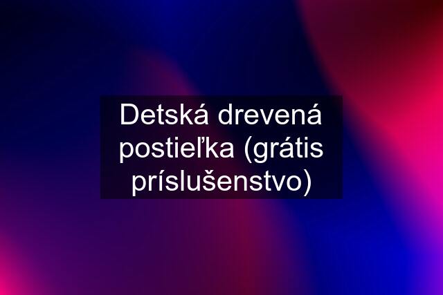 Detská drevená postieľka (grátis príslušenstvo)