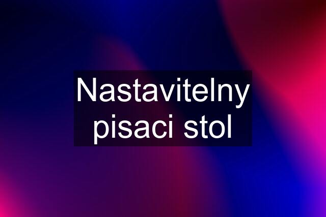 Nastavitelny pisaci stol