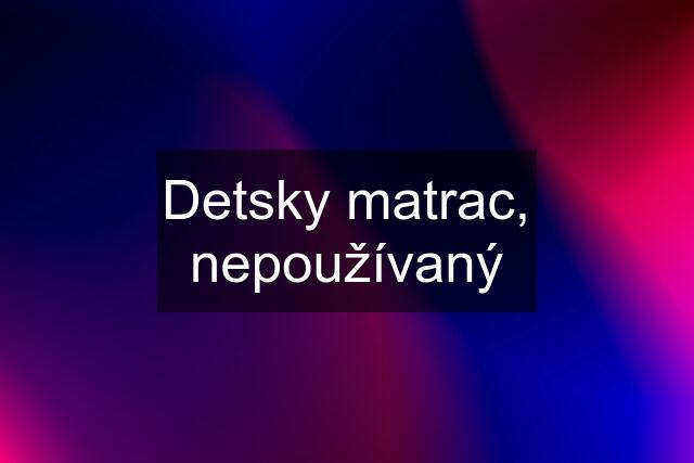 Detsky matrac, nepoužívaný