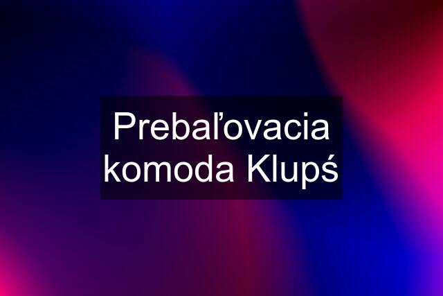 Prebaľovacia komoda Klupś