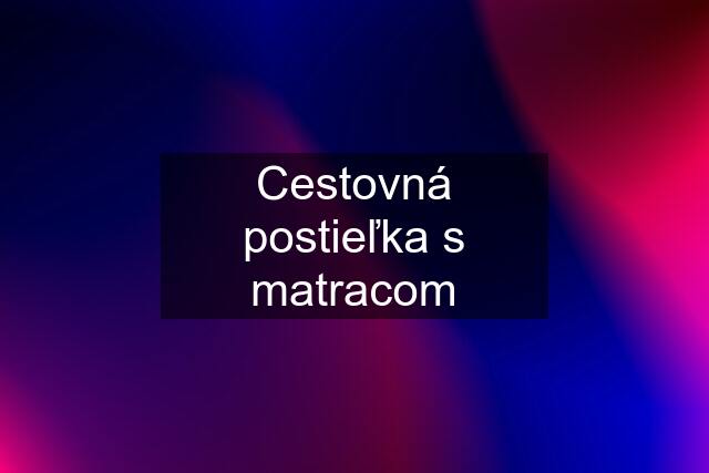 Cestovná postieľka s matracom