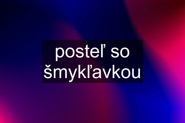 posteľ so šmykľavkou