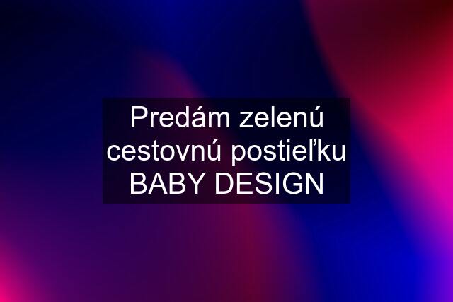 Predám zelenú cestovnú postieľku BABY DESIGN