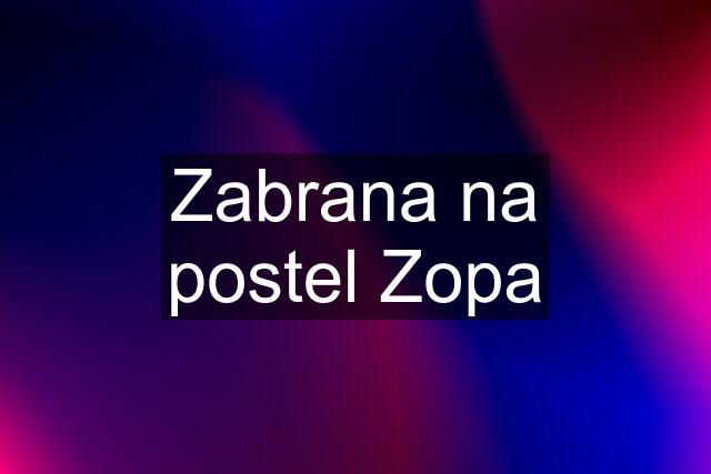 Zabrana na postel Zopa