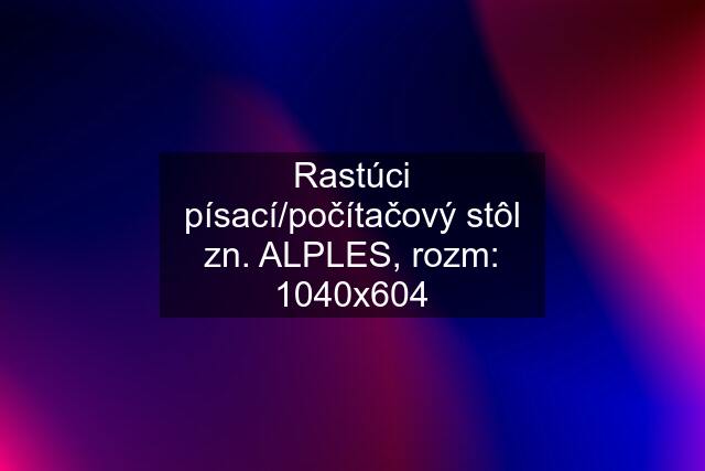 Rastúci písací/počítačový stôl zn. ALPLES, rozm: 1040x604