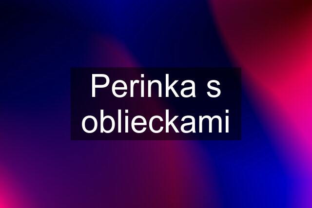 Perinka s oblieckami