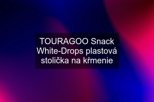 TOURAGOO Snack White-Drops plastová stolička na kŕmenie