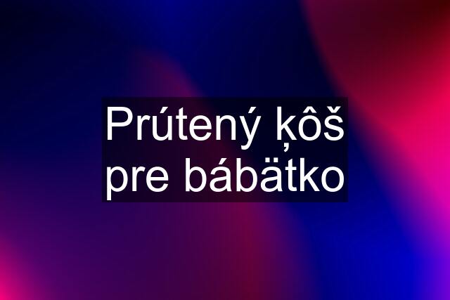 Prútený ķôš pre bábätko