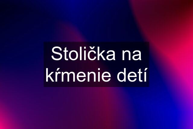 Stolička na kŕmenie detí