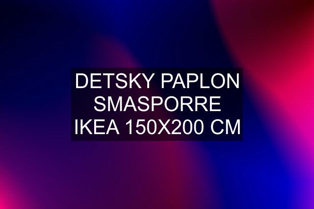 DETSKY PAPLON SMASPORRE IKEA 150X200 CM