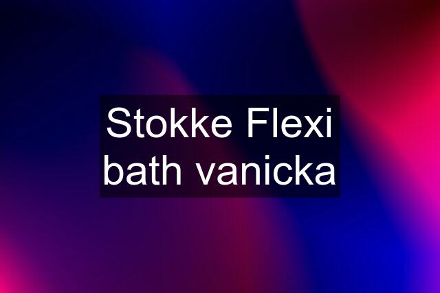 Stokke Flexi bath vanicka