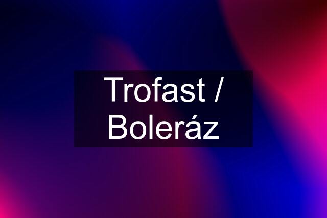 Trofast / Boleráz