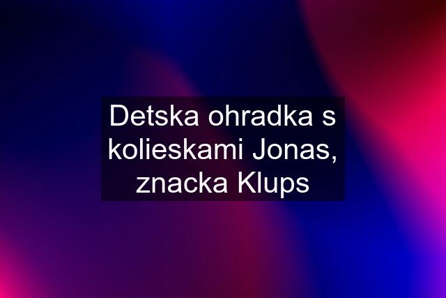 Detska ohradka s kolieskami Jonas, znacka Klups