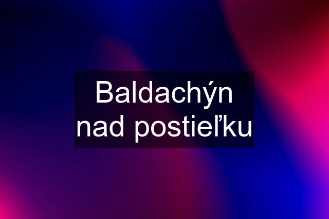 Baldachýn nad postieľku