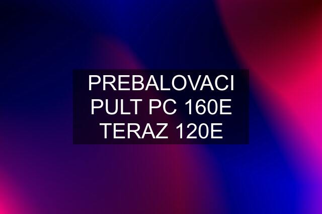 PREBALOVACI PULT PC 160E TERAZ 120E