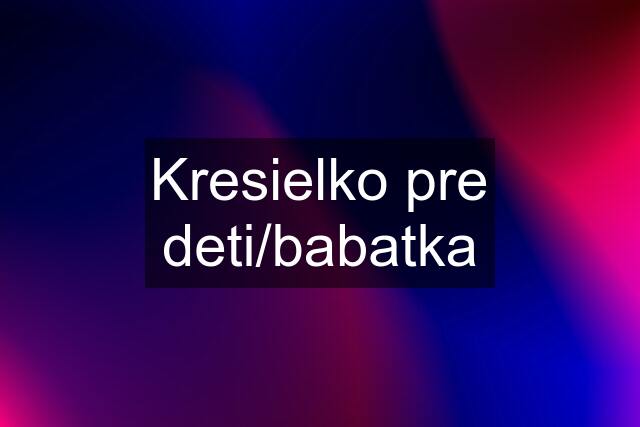 Kresielko pre deti/babatka