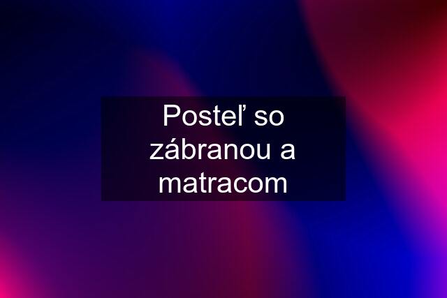 Posteľ so zábranou a matracom