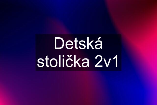 Detská stolička 2v1