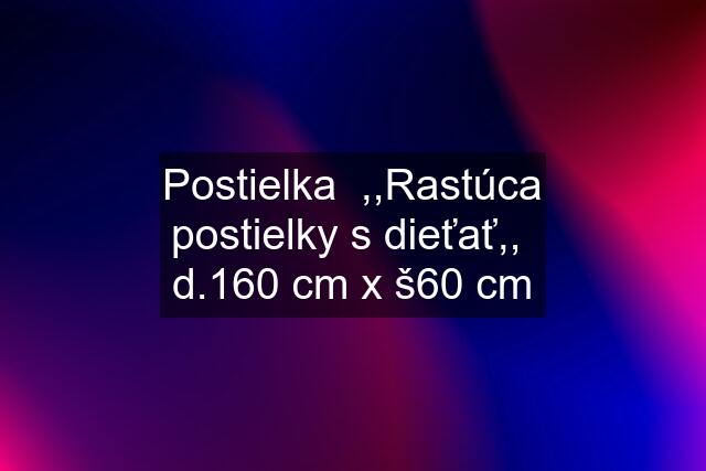 Postielka  ,,Rastúca postielky s dieťať,,  d.160 cm x š60 cm