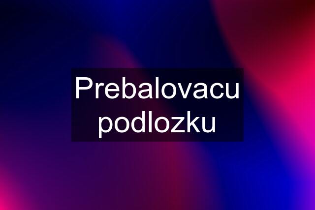 Prebalovacu podlozku