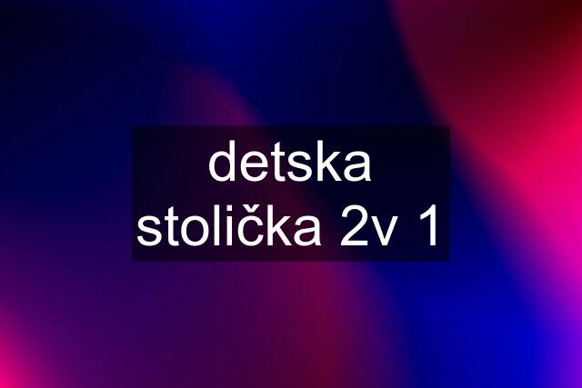 detska stolička 2v 1