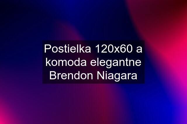 Postielka 120x60 a komoda elegantne Brendon Niagara